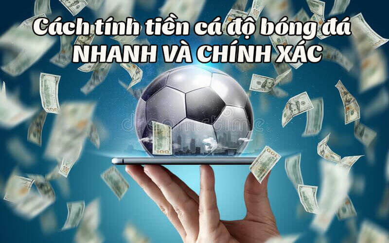 Hướng dẫn cách tính tiền cá độ bóng đá nhanh và chính xác