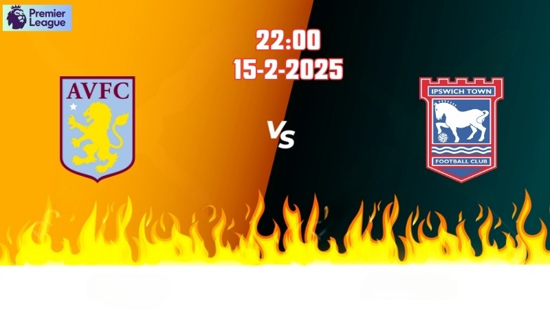 Cuộc đối đầu Aston Villa vs Ipswich Town 22h00 ngày 15/2: Đội chủ nhà hướng tới chiến thắng.