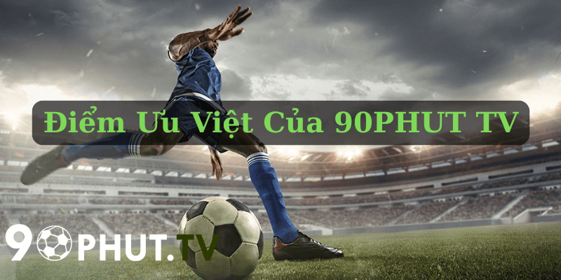 điểm ưu việt của 90 Phút TV